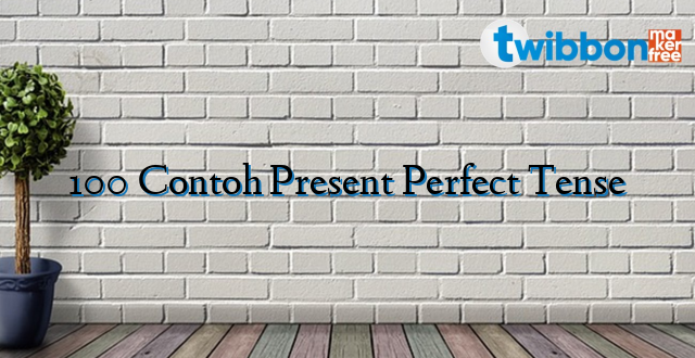 100 Contoh Present Perfect Tense