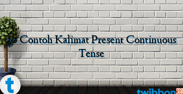 30 Contoh Kalimat Present Continuous Tense