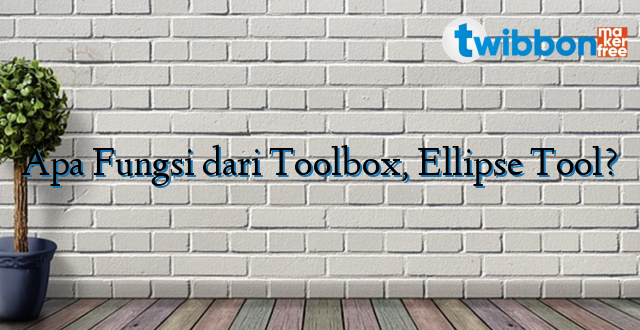 Apa Fungsi dari Toolbox, Ellipse Tool?