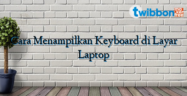 Cara Menampilkan Keyboard di Layar Laptop