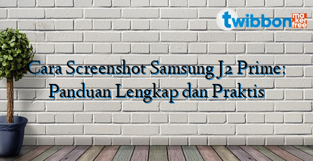 Cara Screenshot Samsung J2 Prime: Panduan Lengkap dan Praktis