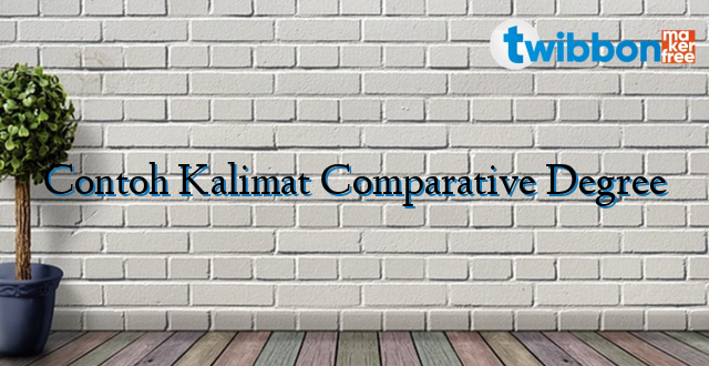 Contoh Kalimat Comparative Degree