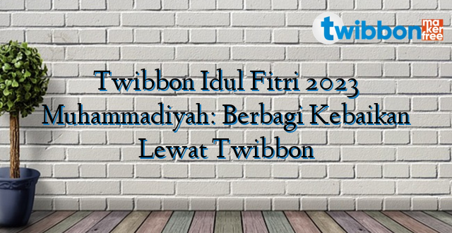 Twibbon Idul Fitri 2023 Muhammadiyah: Berbagi Kebaikan Lewat Twibbon